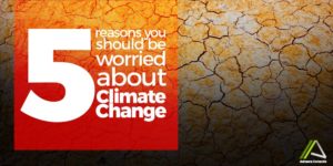 5 REASON YOU SHOULD  BE WORRIED ABOUT CLIMATE CHANGE